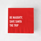"Be Naughty, Save Santa the Trip" Christmas Cocktail Napkins, Set of 50