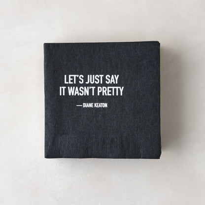 Black 5.5" square paper cocktail napkin with white "LET'S JUST SAY IT WASN'T PRETTY - DIANE KEATON" quote.