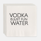 Stack of white 5.5" square paper cocktail napkins with "VODKA IS JUST FUN WATER" in black text.