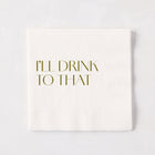 White 5.5" square paper cocktail napkin with "I'LL DRINK TO THAT" in gold text.