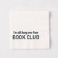 White 5.5-inch square 3-ply paper cocktail napkin with black text reading I'm still hung over from BOOK CLUB.