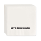 Stack of white paper cocktail napkins with "LET'S DRINK LUNCH." in black text.