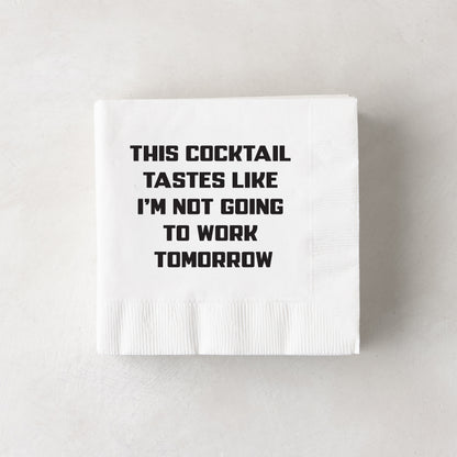 White paper cocktail napkins with "THIS COCKTAIL TASTES LIKE I'M NOT GOING TO WORK TOMORROW" in black text.