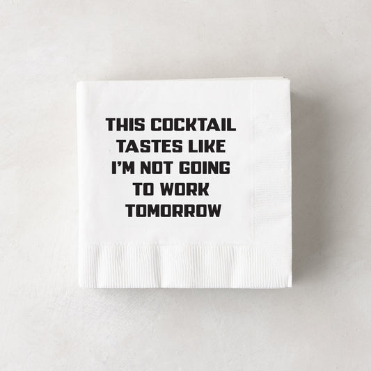 White paper cocktail napkins with "THIS COCKTAIL TASTES LIKE I'M NOT GOING TO WORK TOMORROW" in black text.