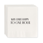 White 5.5" square disposable paper cocktail napkins with "WHY LIMIT HAPPY TO ONE HOUR" in black text.