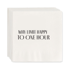 White 5.5" square disposable paper cocktail napkins with "WHY LIMIT HAPPY TO ONE HOUR" in black text.