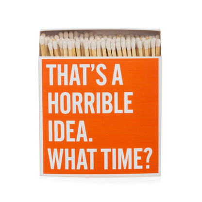 Orange "That's a horrible idea. What time?" boxed matches with white tips, 4.5" square.